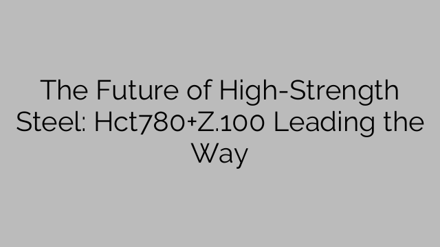 The Future of High-Strength Steel: Hct780+Z.100 Leading the Way