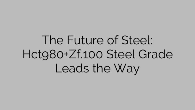 The Future of Steel: Hct980+Zf.100 Steel Grade Leads the Way