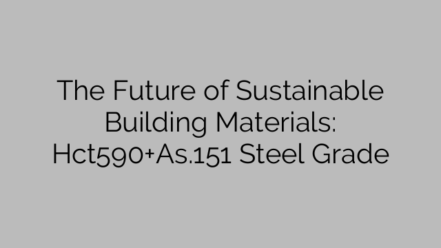 O futuro dos materiais de construção sustentáveis: classe de aço Hct590+As.151