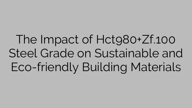 The Impact of Hct980+Zf.100 Steel Grade on Sustainable and Eco-friendly Building Materials