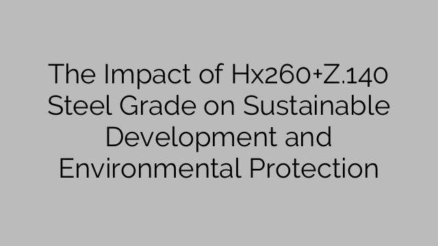 The Impact of Hx260+Z.140 Steel Grade on Sustainable Development and Environmental Protection