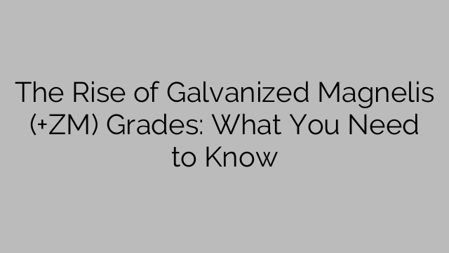 The Rise of Galvanized Magnelis (+ZM) Grades: What You Need to Know