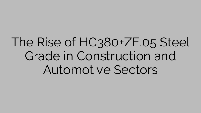 The Rise of HC380+ZE.05 Steel Grade in Construction and Automotive Sectors