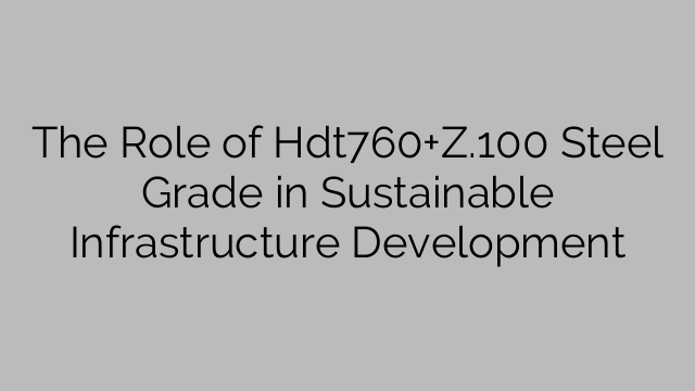 Die Rolle der Stahlsorte Hdt760+Z.100 bei der nachhaltigen Infrastrukturentwicklung