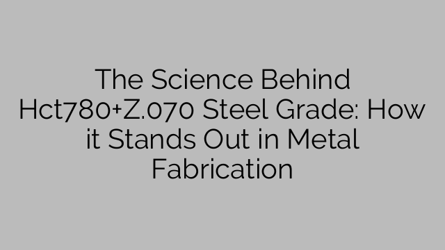 Hct780+Z.070 鋼種の科学: 金属加工におけるその優れた特徴