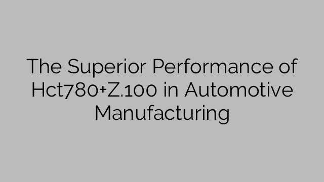 The Superior Performance of Hct780+Z.100 in Automotive Manufacturing
