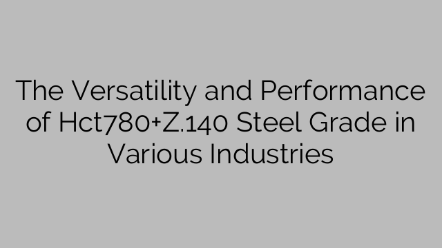 The Versatility and Performance of Hct780+Z.140 Steel Grade in Various Industries