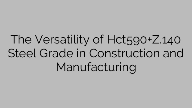 The Versatility of Hct590+Z.140 Steel Grade in Construction and Manufacturing