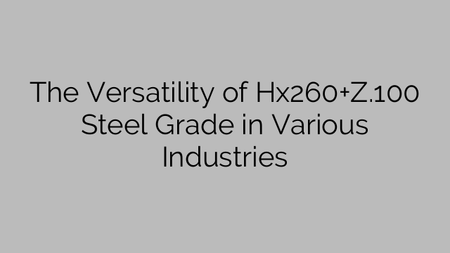The Versatility of Hx260+Z.100 Steel Grade in Various Industries