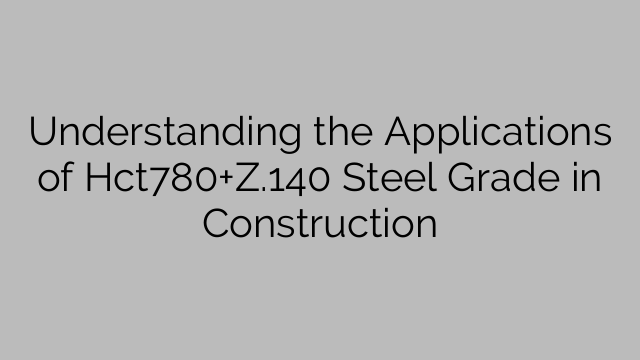 Verständnis der Anwendungen der Stahlsorte Hct780+Z.140 im Bauwesen