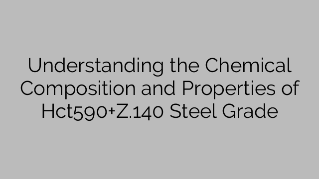 Understanding the Chemical Composition and Properties of Hct590+Z.140 Steel Grade