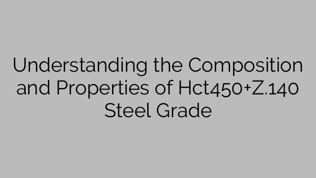 Understanding the Composition and Properties of Hct450+Z.140 Steel Grade