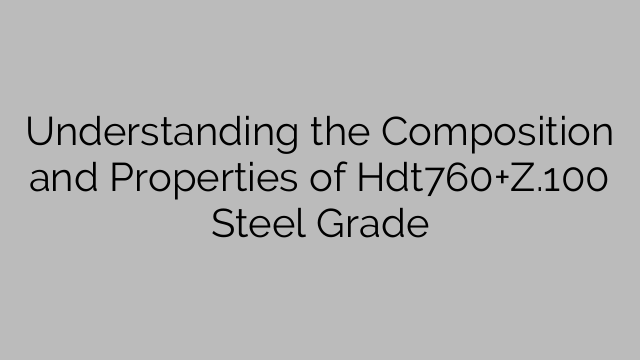 Verständnis der Zusammensetzung und Eigenschaften der Stahlsorte Hdt760+Z.100