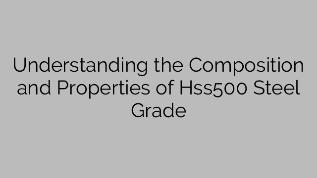 Förstå sammansättningen och egenskaperna hos Hss500 stålsort