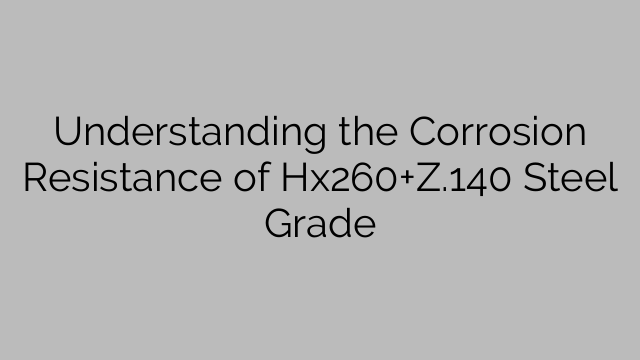 Comprensión de la resistencia a la corrosión del grado de acero Hx260+Z.140