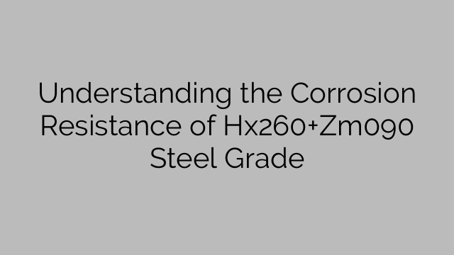 Comprensión de la resistencia a la corrosión del grado de acero Hx260 + Zm090
