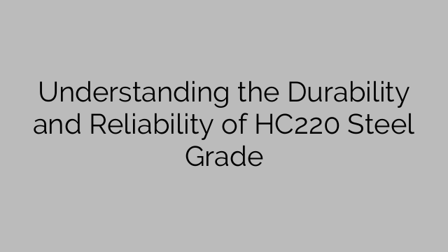Understanding the Durability and Reliability of HC220 Steel Grade