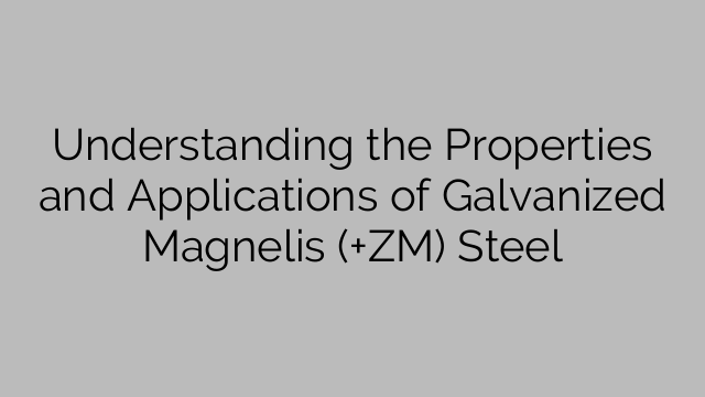 Understanding the Properties and Applications of Galvanized Magnelis (+ZM) Steel