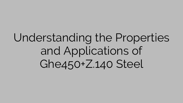 Understanding the Properties and Applications of Ghe450+Z.140 Steel