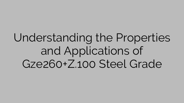 Comprendre les propriétés et les applications de la nuance d'acier Gze260+Z.100