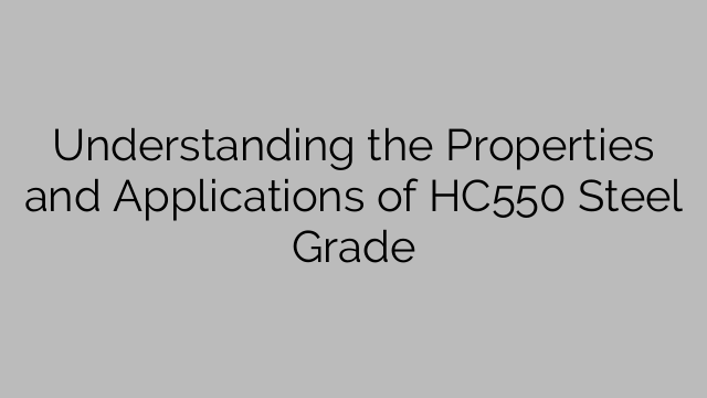 Understanding the Properties and Applications of HC550 Steel Grade