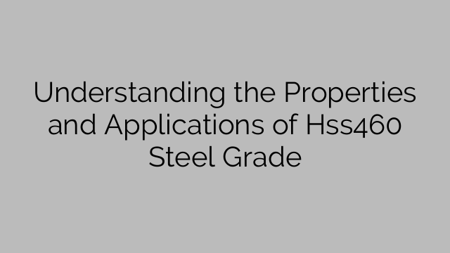 Understanding the Properties and Applications of Hss460 Steel Grade