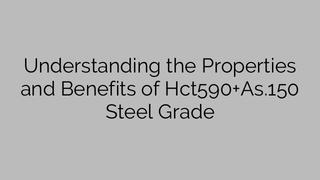 Understanding the Properties and Benefits of Hct590+As.150 Steel Grade