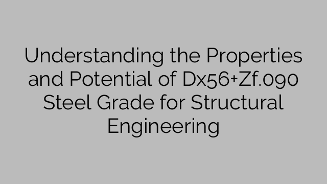 Understanding the Properties and Potential of Dx56+Zf.090 Steel Grade for Structural Engineering