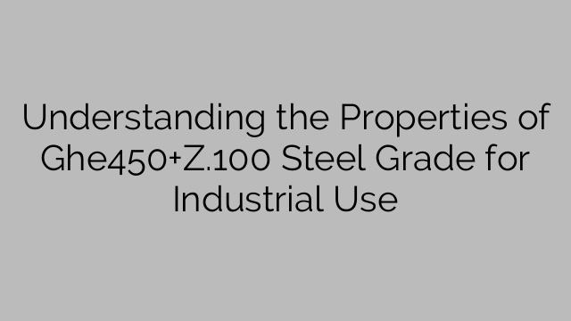 Understanding the Properties of Ghe450+Z.100 Steel Grade for Industrial Use