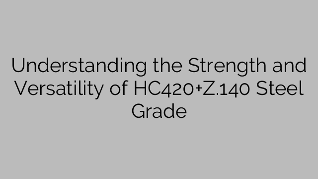 Razumijevanje snage i svestranosti čelika HC420+Z.140