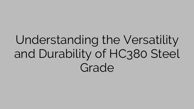 Understanding the Versatility and Durability of HC380 Steel Grade