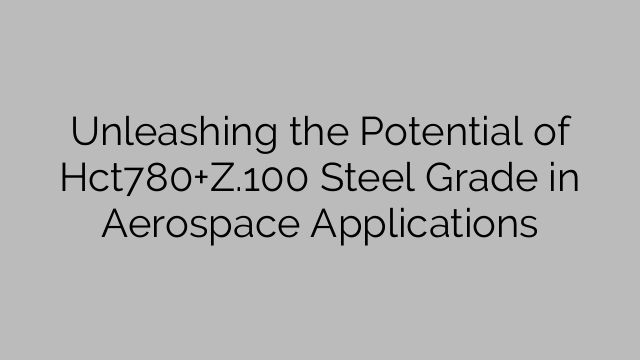 Unleashing the Potential of Hct780+Z.100 Steel Grade in Aerospace Applications