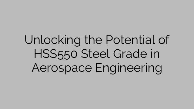 Unlocking the Potential of HSS550 Steel Grade in Aerospace Engineering