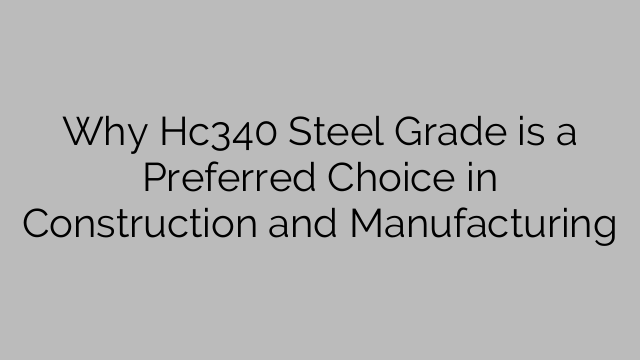 Hc340 강철 등급이 건설 및 제조 분야에서 선호되는 이유