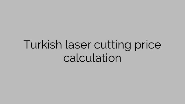 Turkish laser cutting price calculation